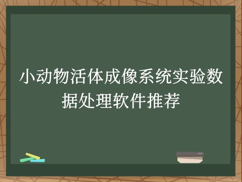 小动物活体成像系统实验数据处理软件推荐